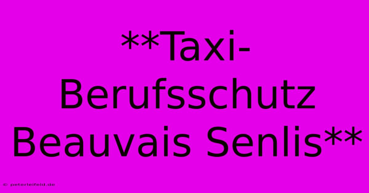 **Taxi-Berufsschutz Beauvais Senlis**