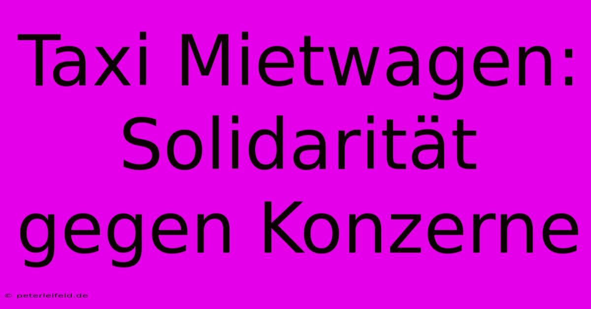 Taxi Mietwagen: Solidarität Gegen Konzerne