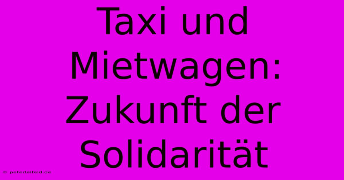 Taxi Und Mietwagen: Zukunft Der Solidarität