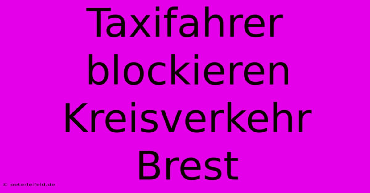 Taxifahrer Blockieren Kreisverkehr Brest