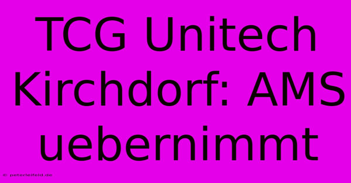 TCG Unitech Kirchdorf: AMS Uebernimmt