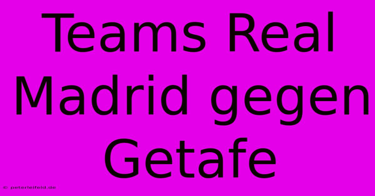 Teams Real Madrid Gegen Getafe