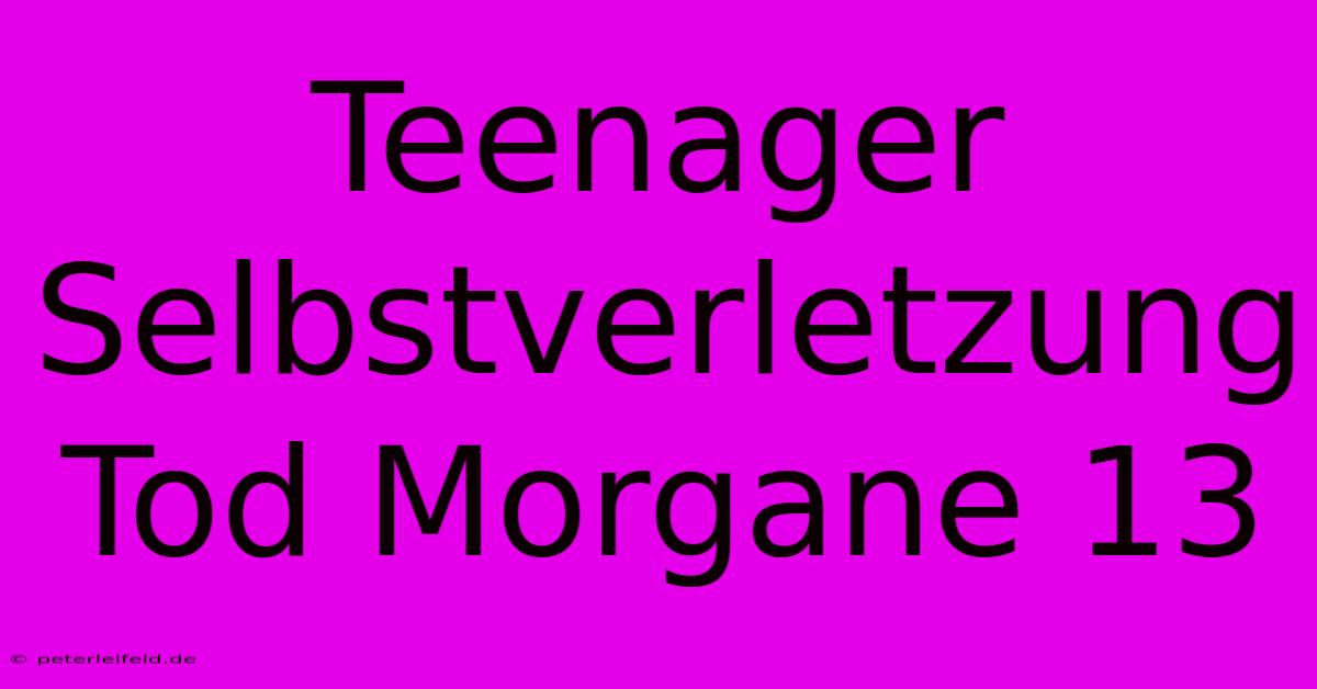 Teenager Selbstverletzung Tod Morgane 13