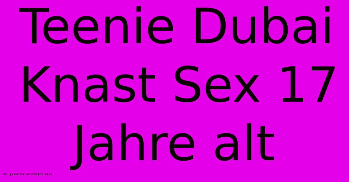 Teenie Dubai Knast Sex 17 Jahre Alt