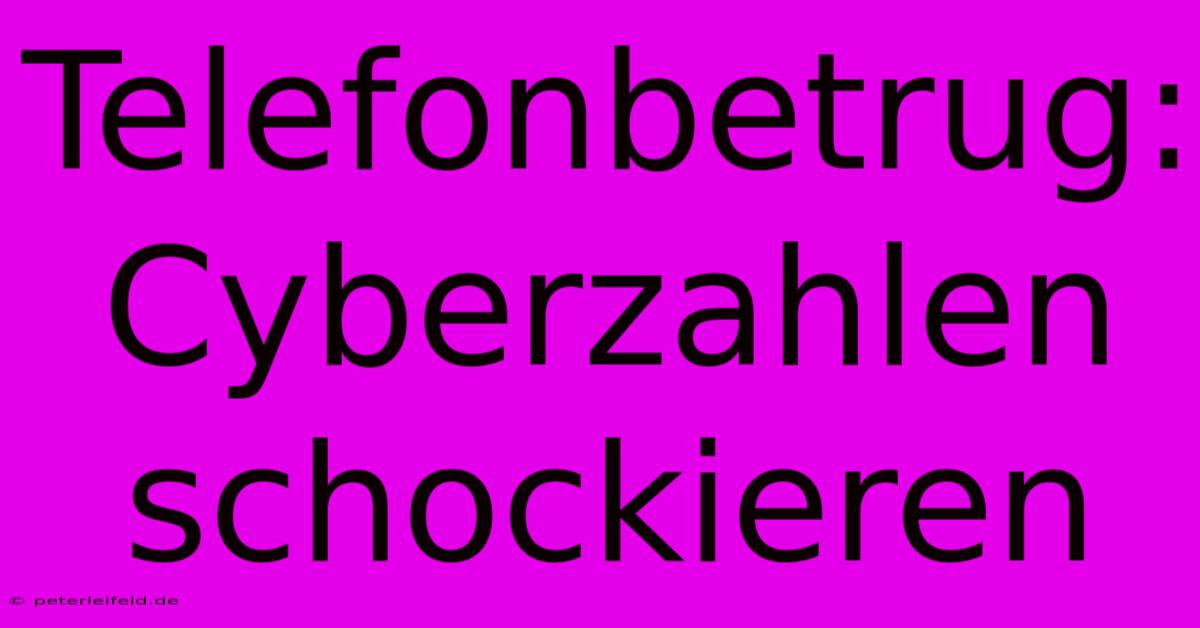 Telefonbetrug: Cyberzahlen Schockieren