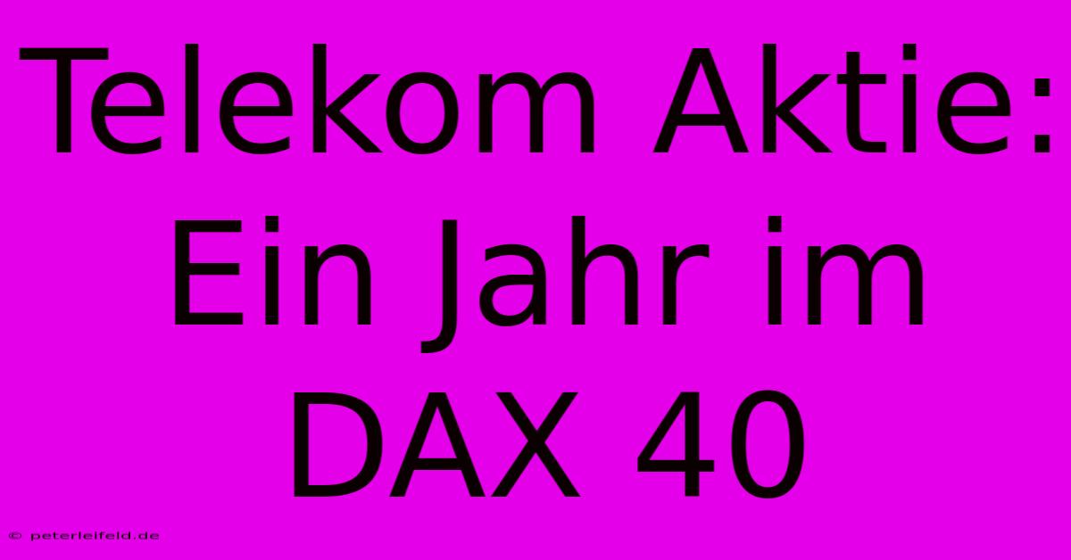 Telekom Aktie:  Ein Jahr Im DAX 40