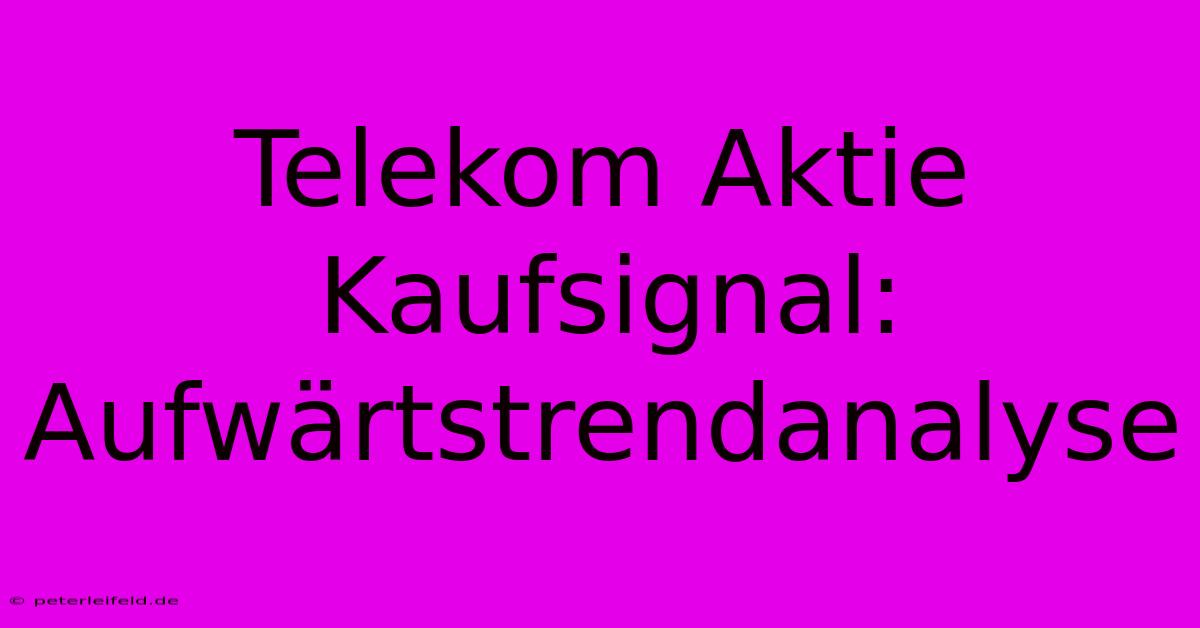 Telekom Aktie Kaufsignal: Aufwärtstrendanalyse