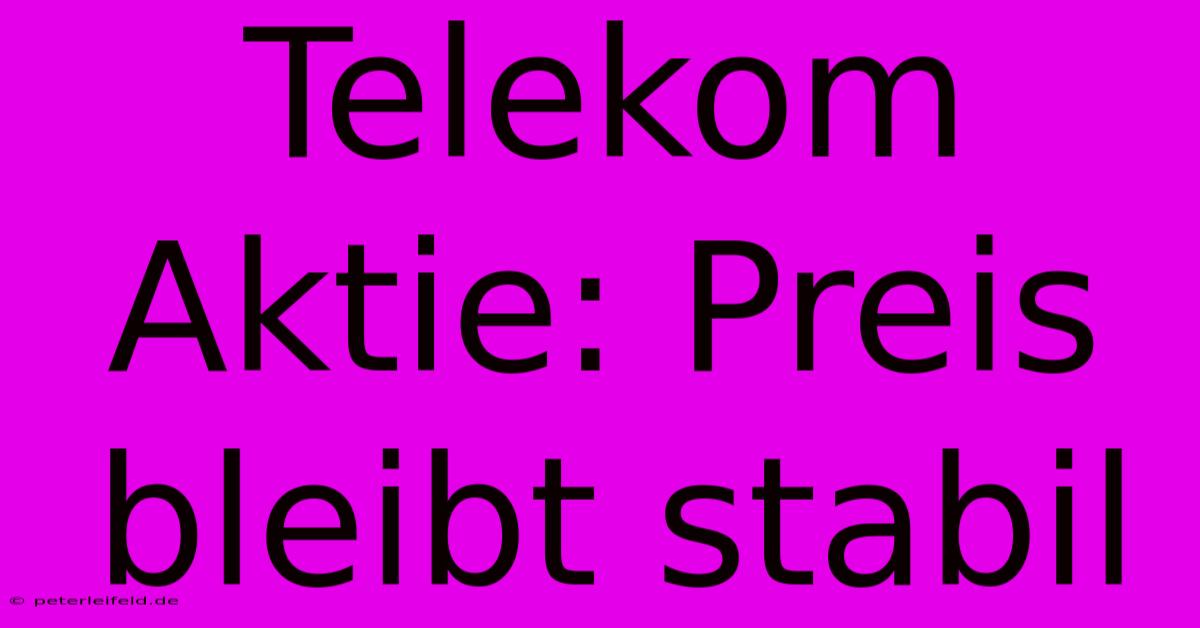 Telekom Aktie: Preis Bleibt Stabil