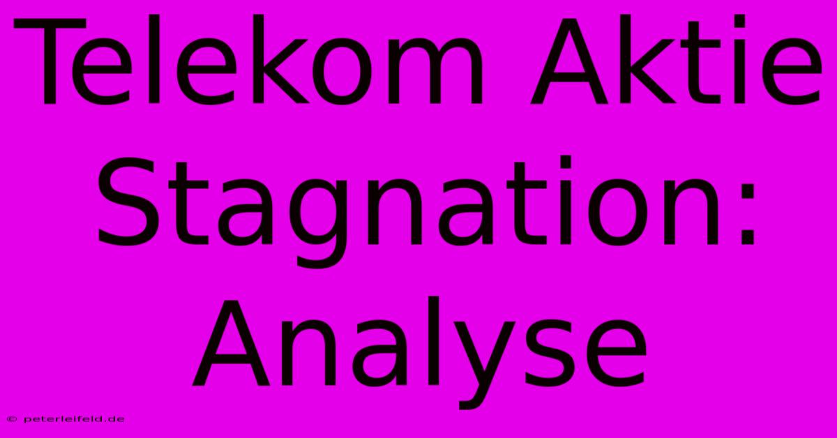 Telekom Aktie Stagnation: Analyse