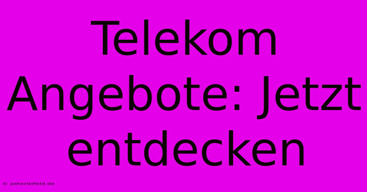 Telekom Angebote: Jetzt Entdecken