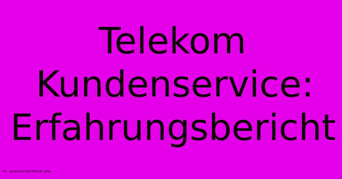 Telekom Kundenservice: Erfahrungsbericht