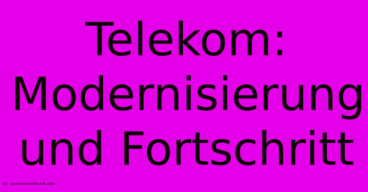 Telekom: Modernisierung Und Fortschritt