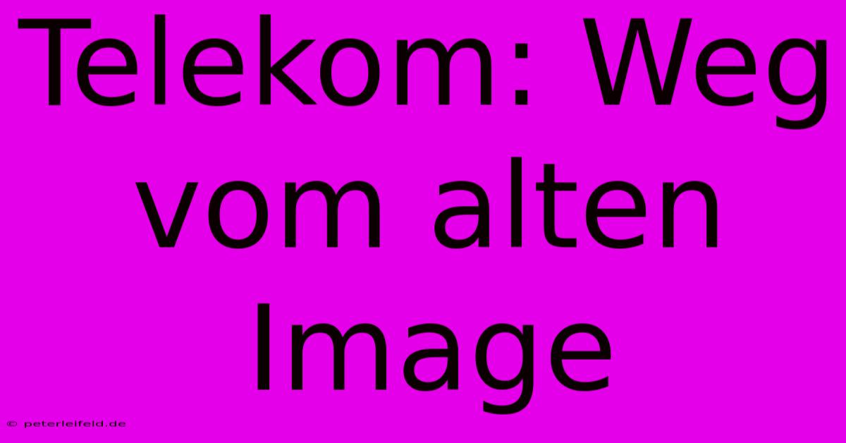 Telekom: Weg Vom Alten Image