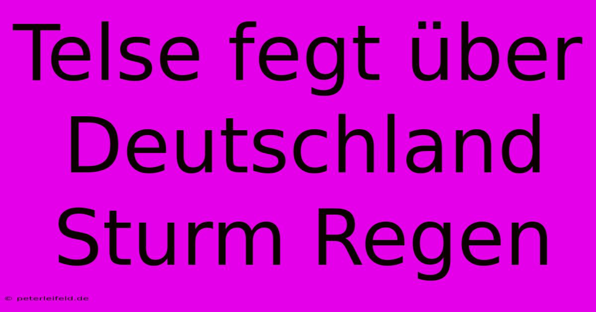 Telse Fegt Über Deutschland Sturm Regen