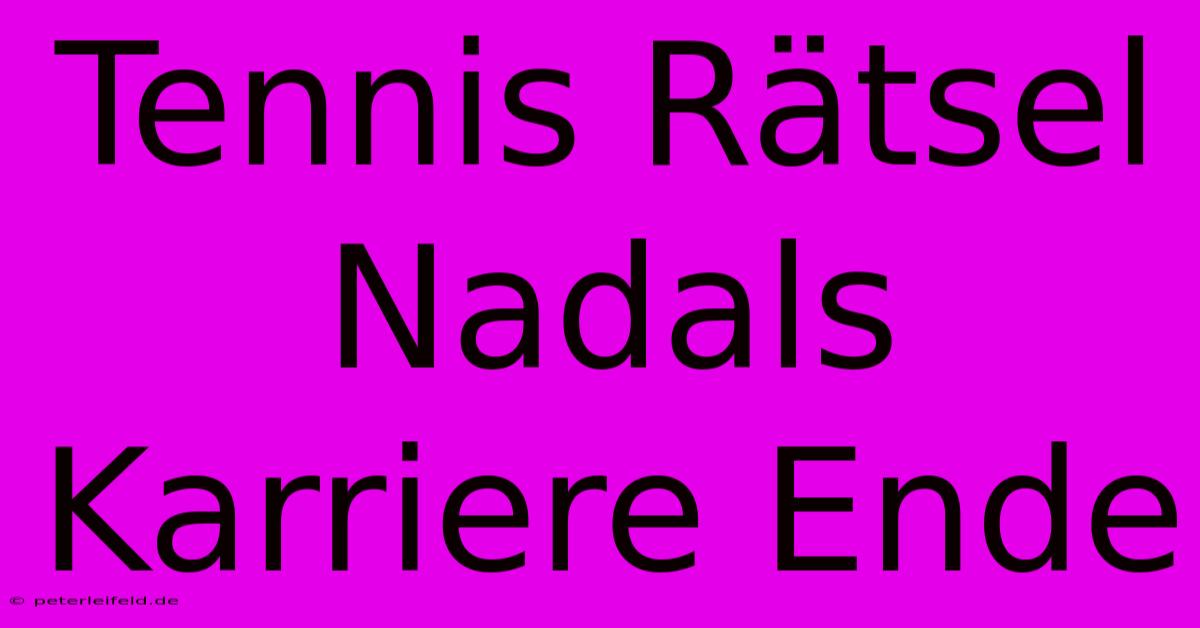 Tennis Rätsel Nadals Karriere Ende