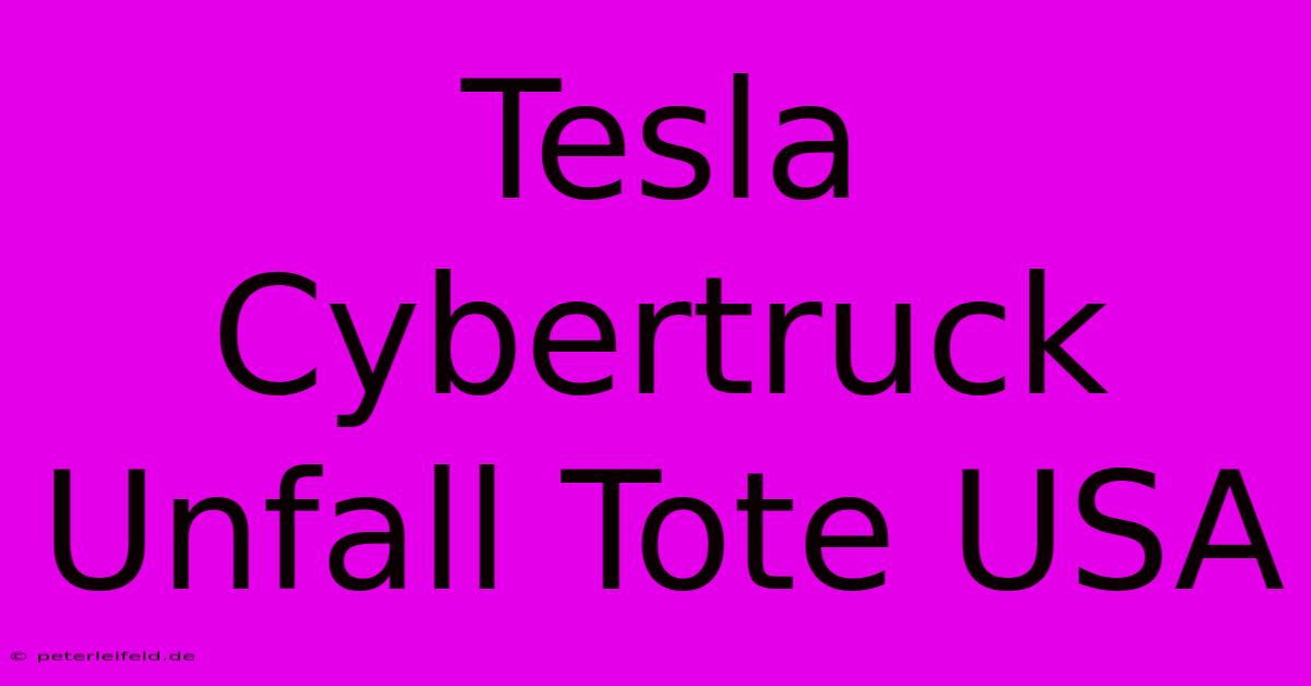 Tesla Cybertruck Unfall Tote USA