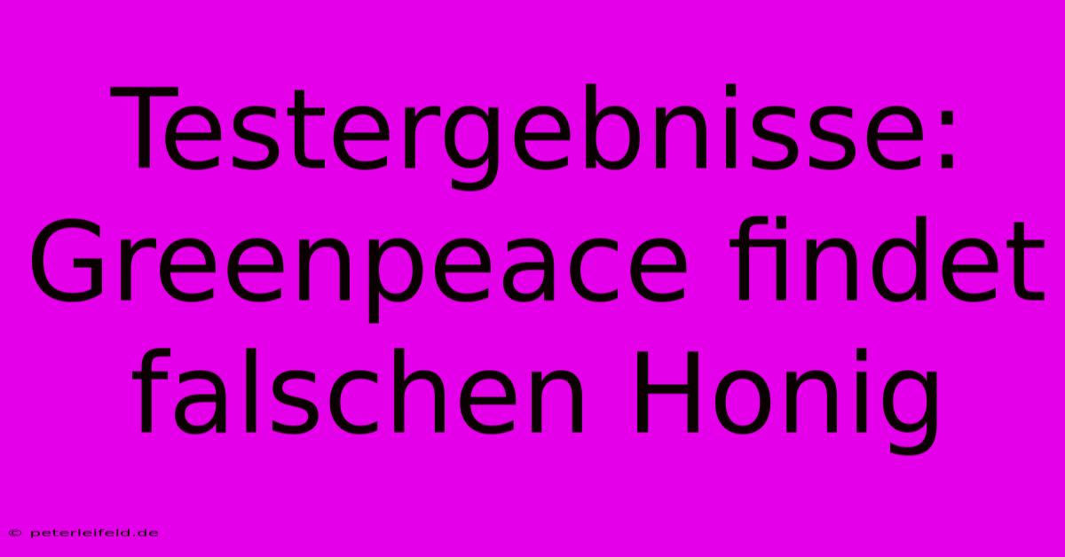 Testergebnisse: Greenpeace Findet Falschen Honig