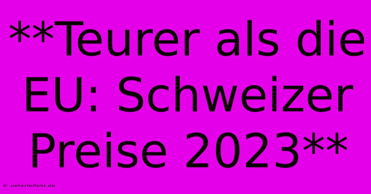 **Teurer Als Die EU: Schweizer Preise 2023**