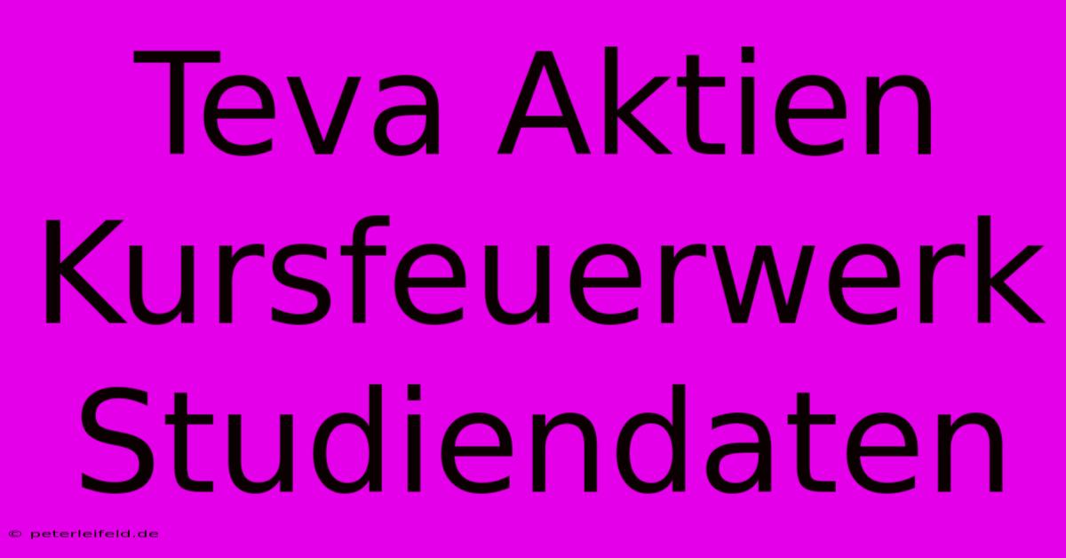 Teva Aktien Kursfeuerwerk Studiendaten