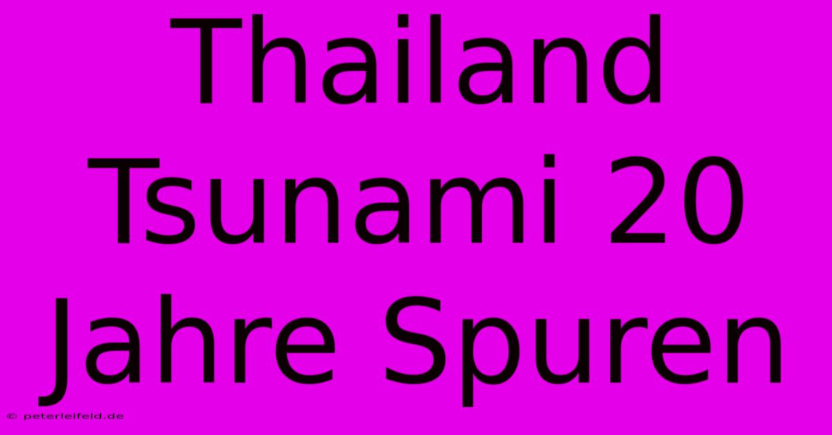 Thailand Tsunami 20 Jahre Spuren