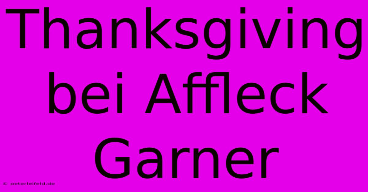 Thanksgiving Bei Affleck Garner