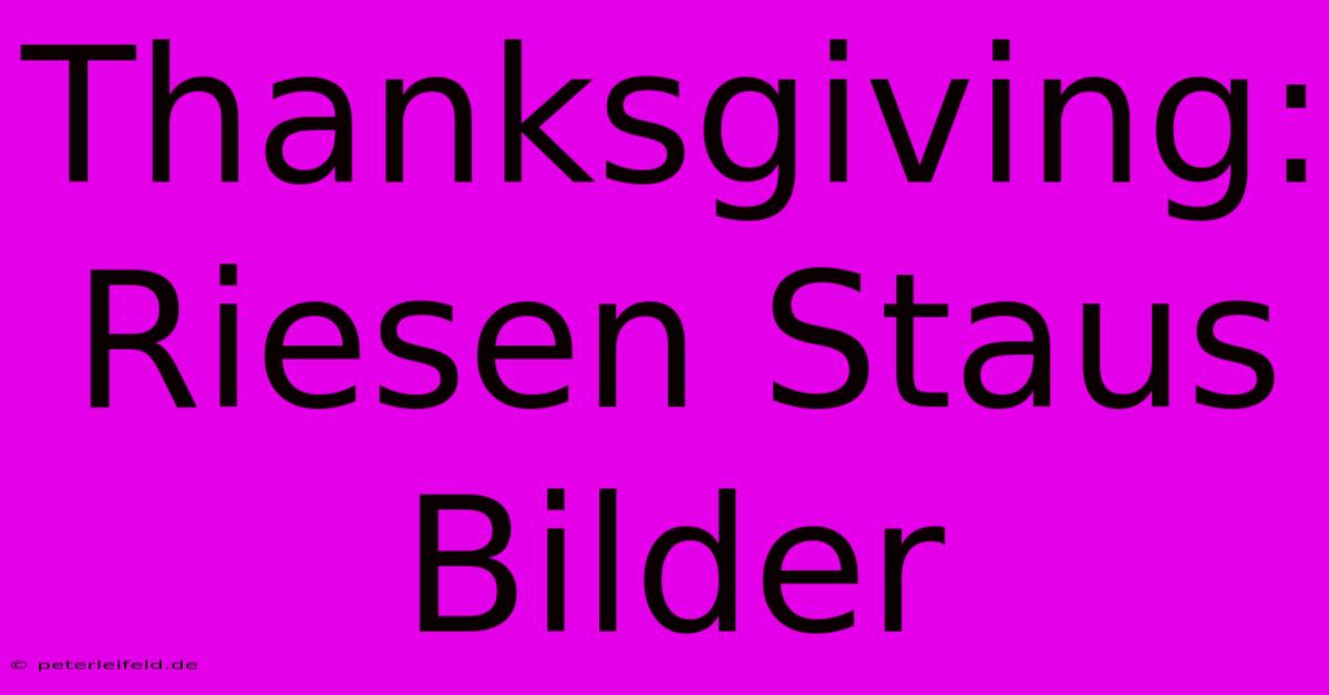 Thanksgiving: Riesen Staus Bilder