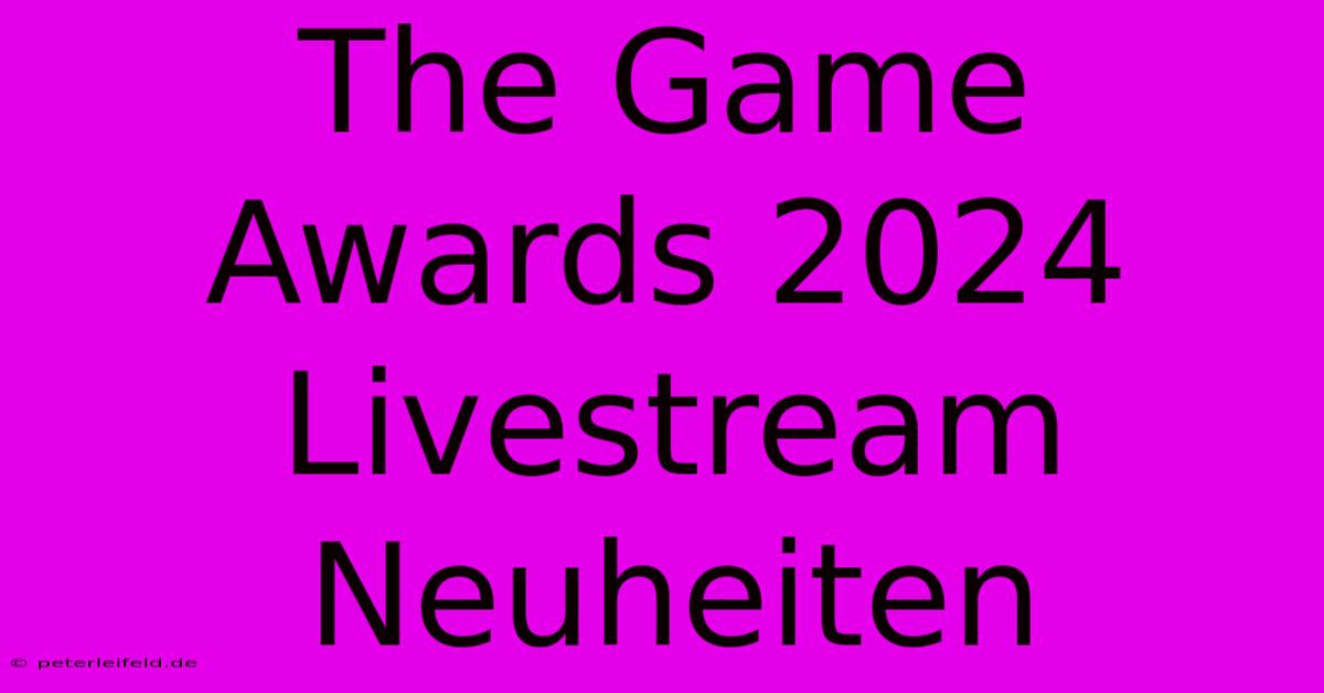 The Game Awards 2024 Livestream Neuheiten