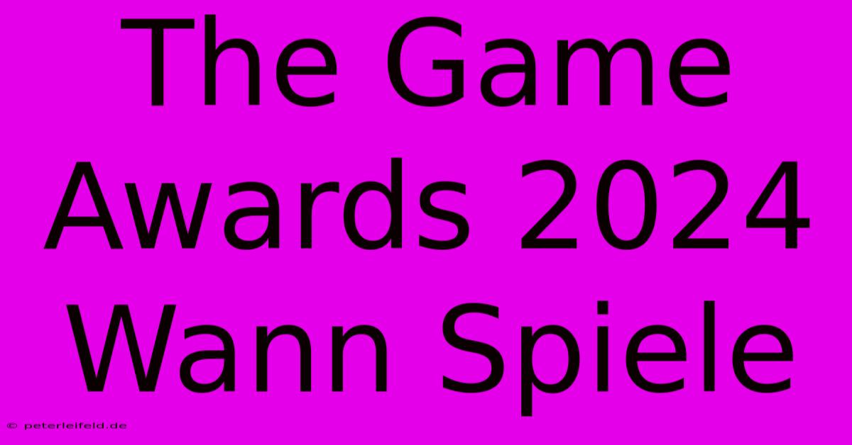 The Game Awards 2024 Wann Spiele