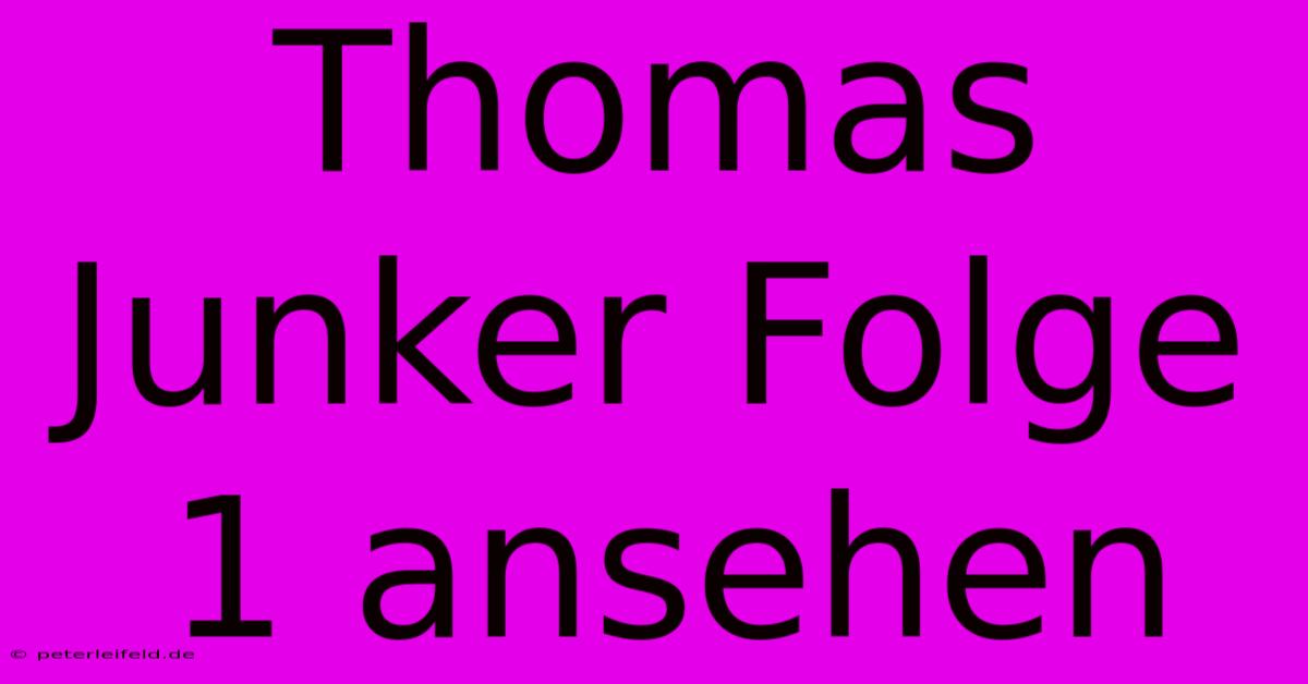 Thomas Junker Folge 1 Ansehen