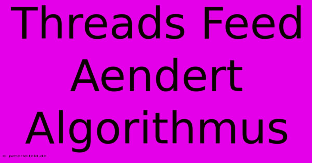 Threads Feed Aendert Algorithmus