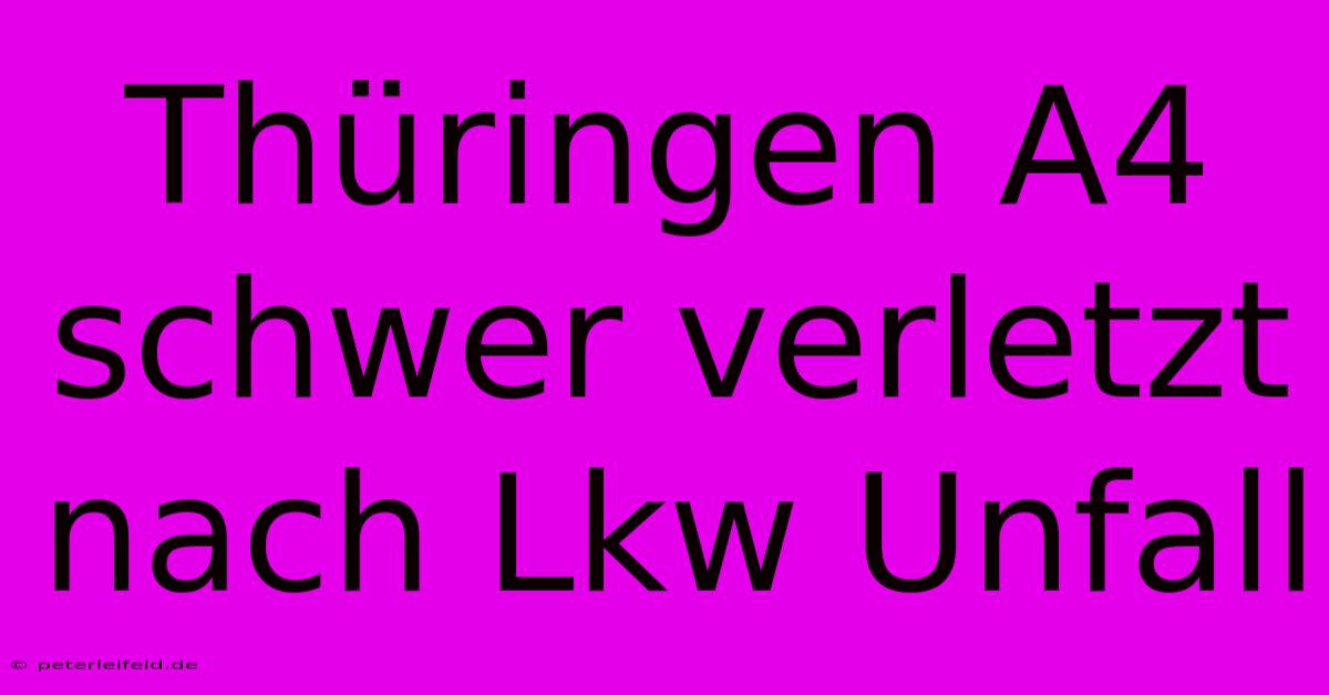 Thüringen A4 Schwer Verletzt Nach Lkw Unfall