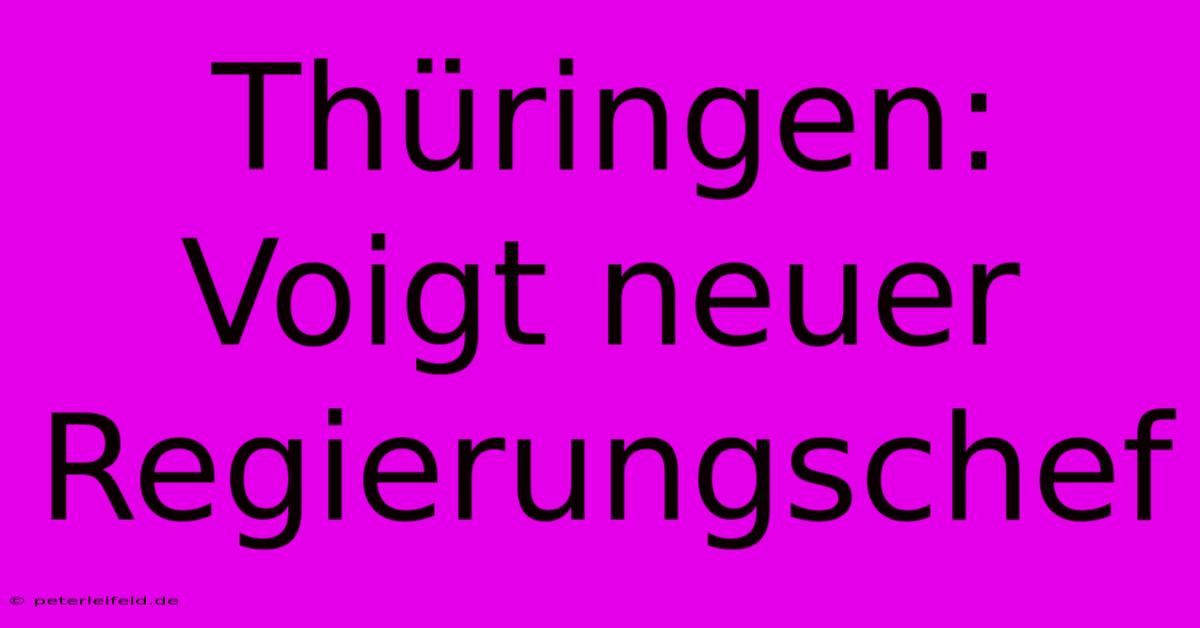 Thüringen: Voigt Neuer Regierungschef