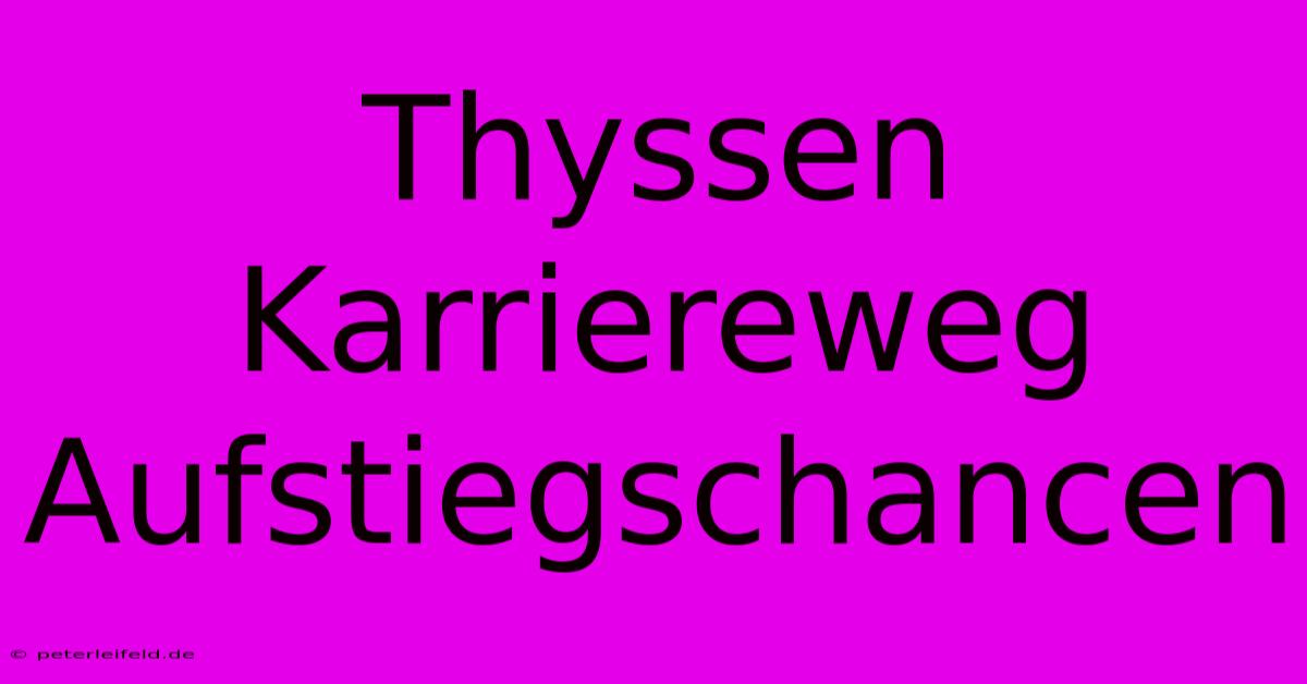 Thyssen Karriereweg Aufstiegschancen