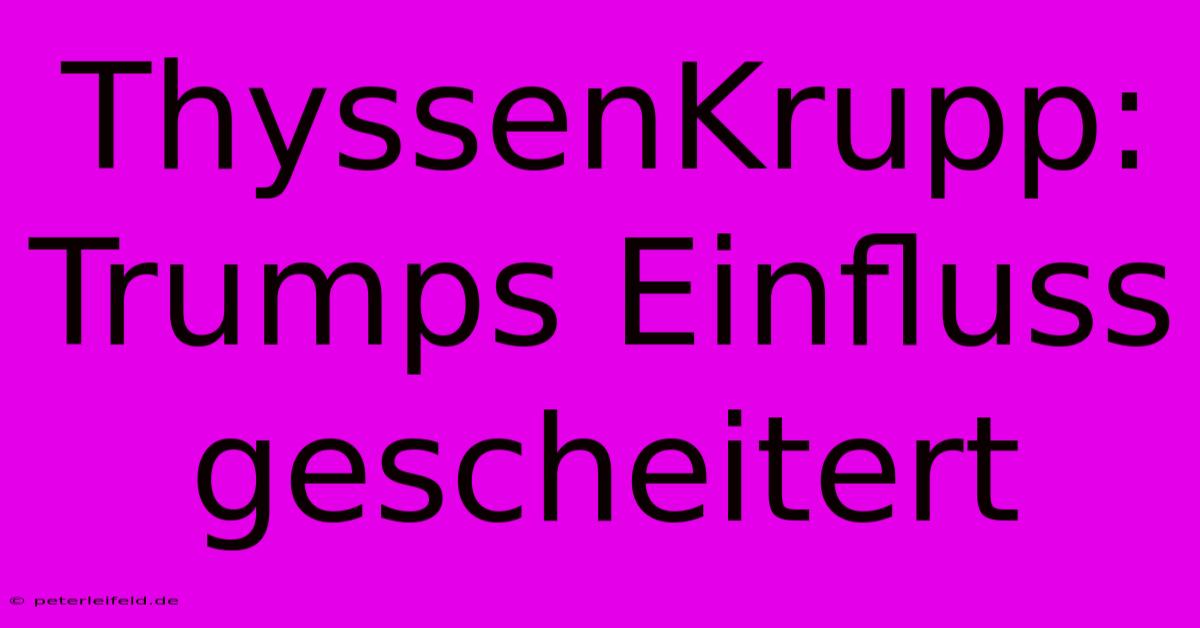 ThyssenKrupp: Trumps Einfluss Gescheitert