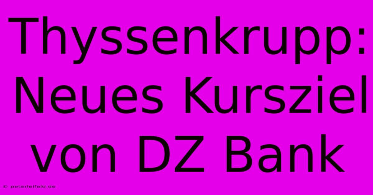 Thyssenkrupp: Neues Kursziel Von DZ Bank