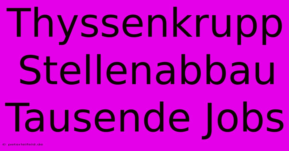 Thyssenkrupp Stellenabbau Tausende Jobs