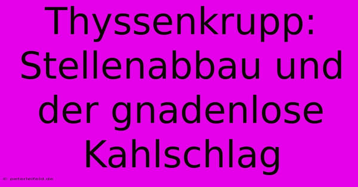 Thyssenkrupp: Stellenabbau Und Der Gnadenlose Kahlschlag