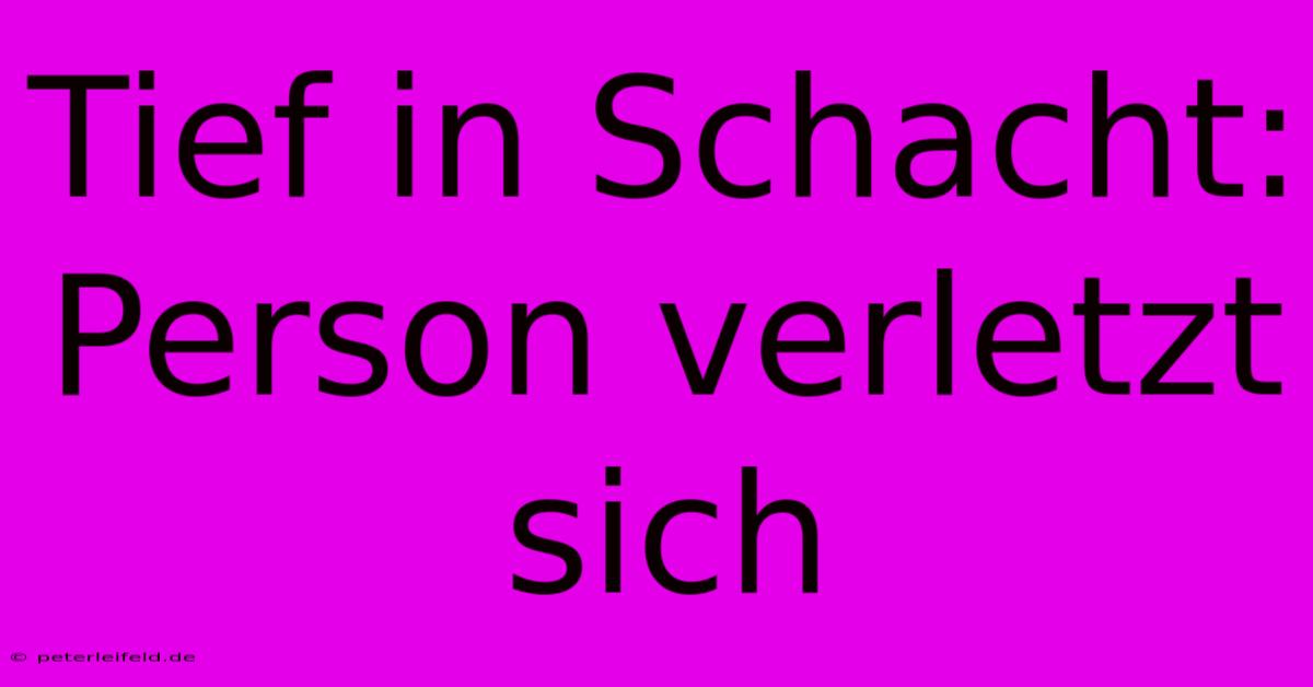 Tief In Schacht: Person Verletzt Sich