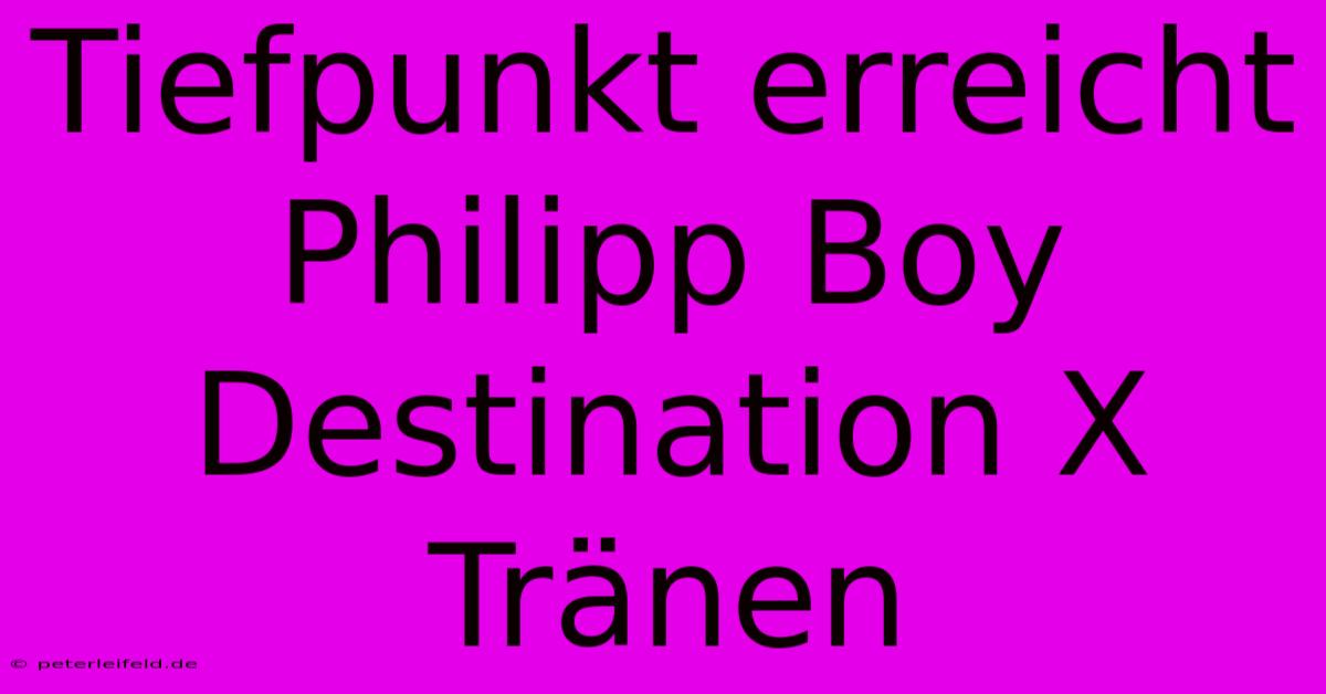 Tiefpunkt Erreicht Philipp Boy Destination X Tränen