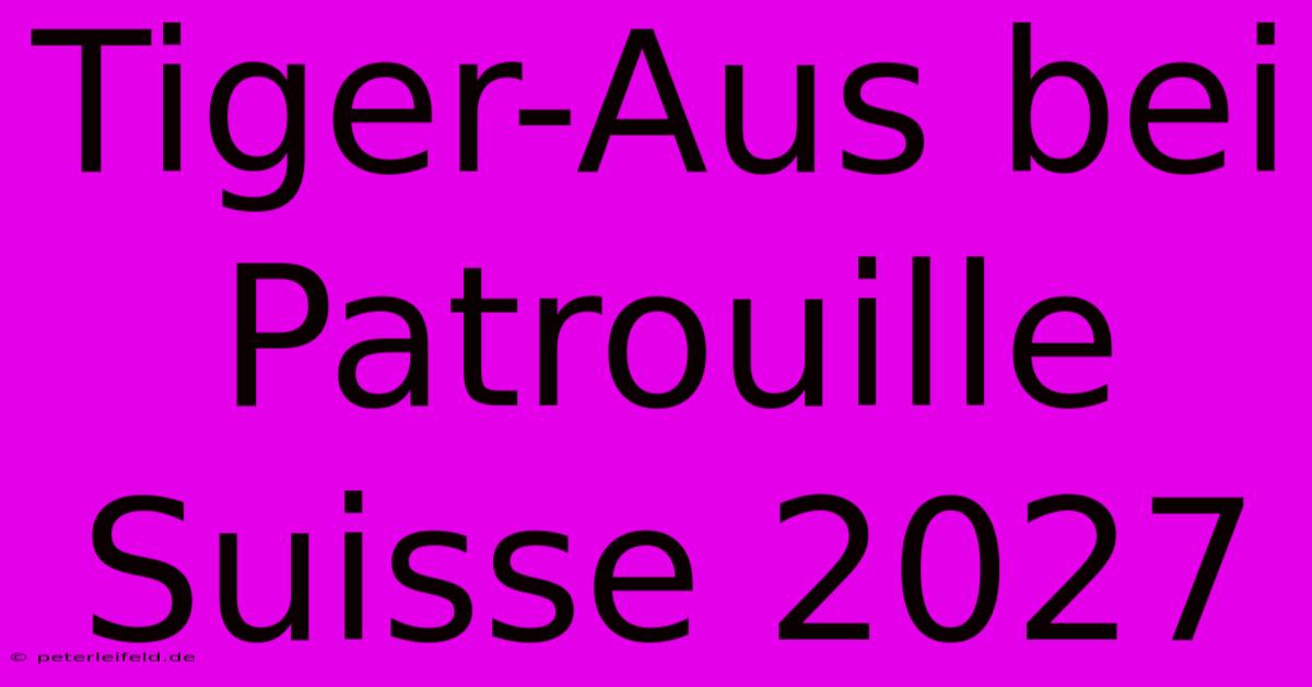 Tiger-Aus Bei Patrouille Suisse 2027