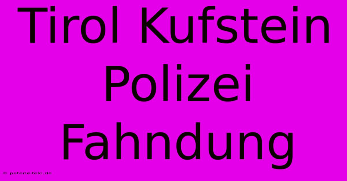 Tirol Kufstein Polizei Fahndung