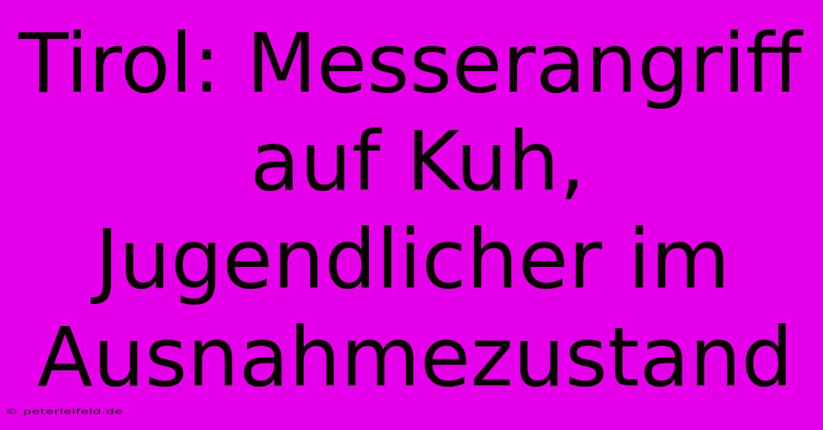 Tirol: Messerangriff Auf Kuh, Jugendlicher Im Ausnahmezustand