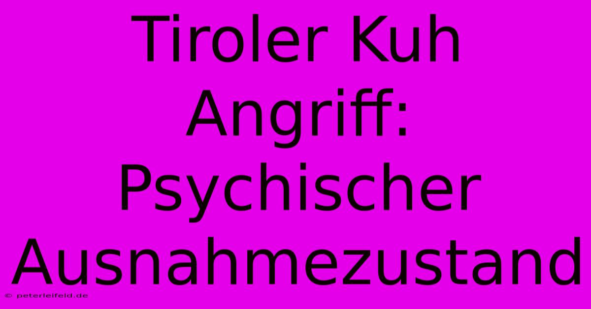 Tiroler Kuh Angriff: Psychischer Ausnahmezustand