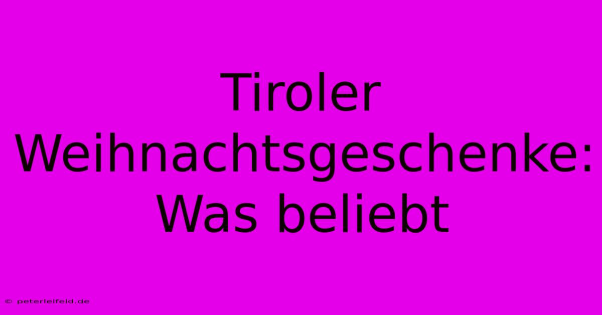 Tiroler Weihnachtsgeschenke: Was Beliebt