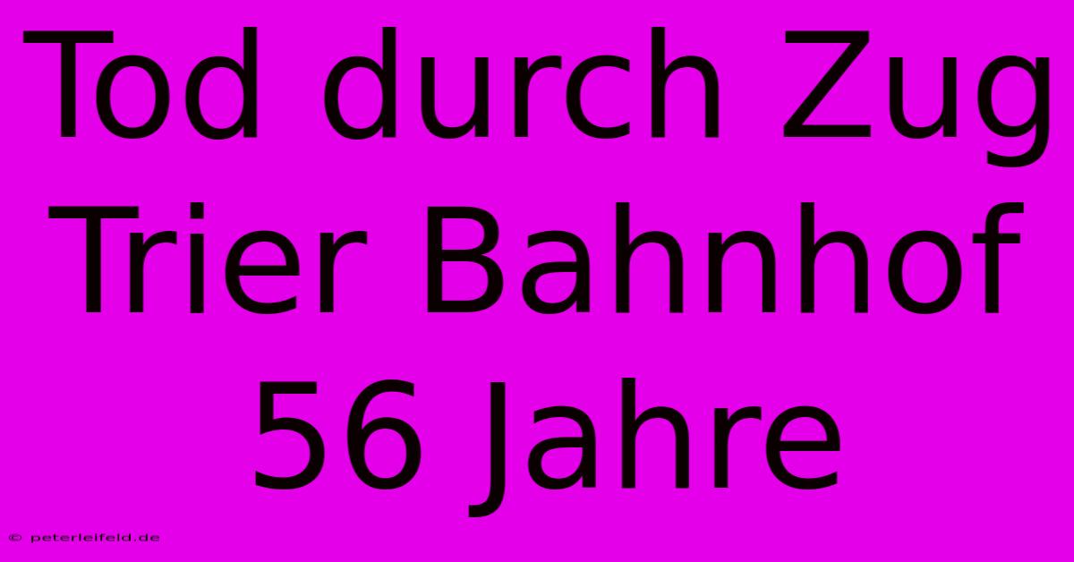 Tod Durch Zug Trier Bahnhof 56 Jahre