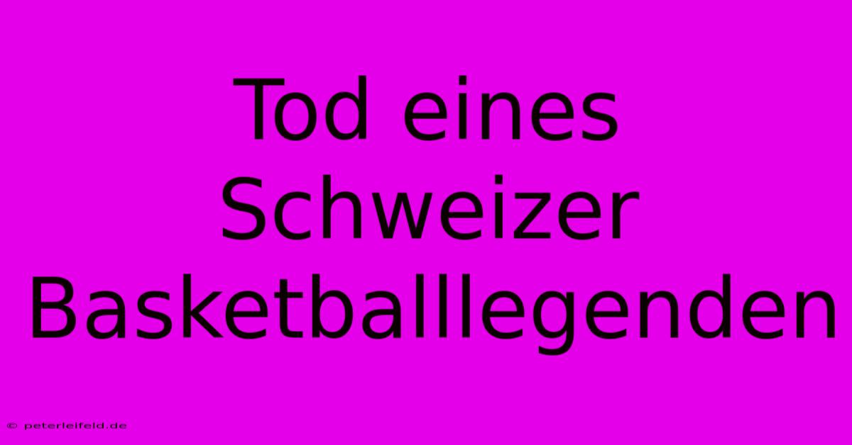 Tod Eines Schweizer Basketballlegenden