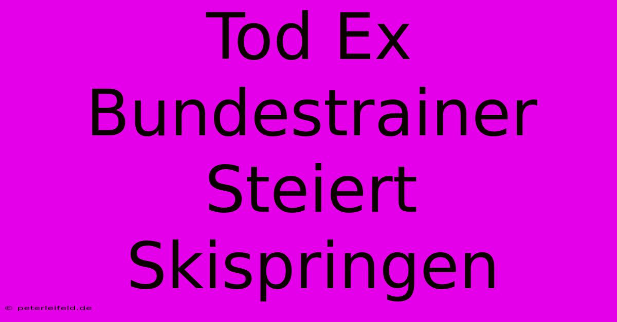 Tod Ex Bundestrainer Steiert Skispringen