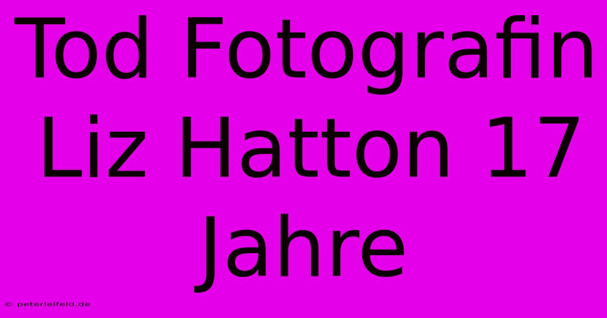 Tod Fotografin Liz Hatton 17 Jahre