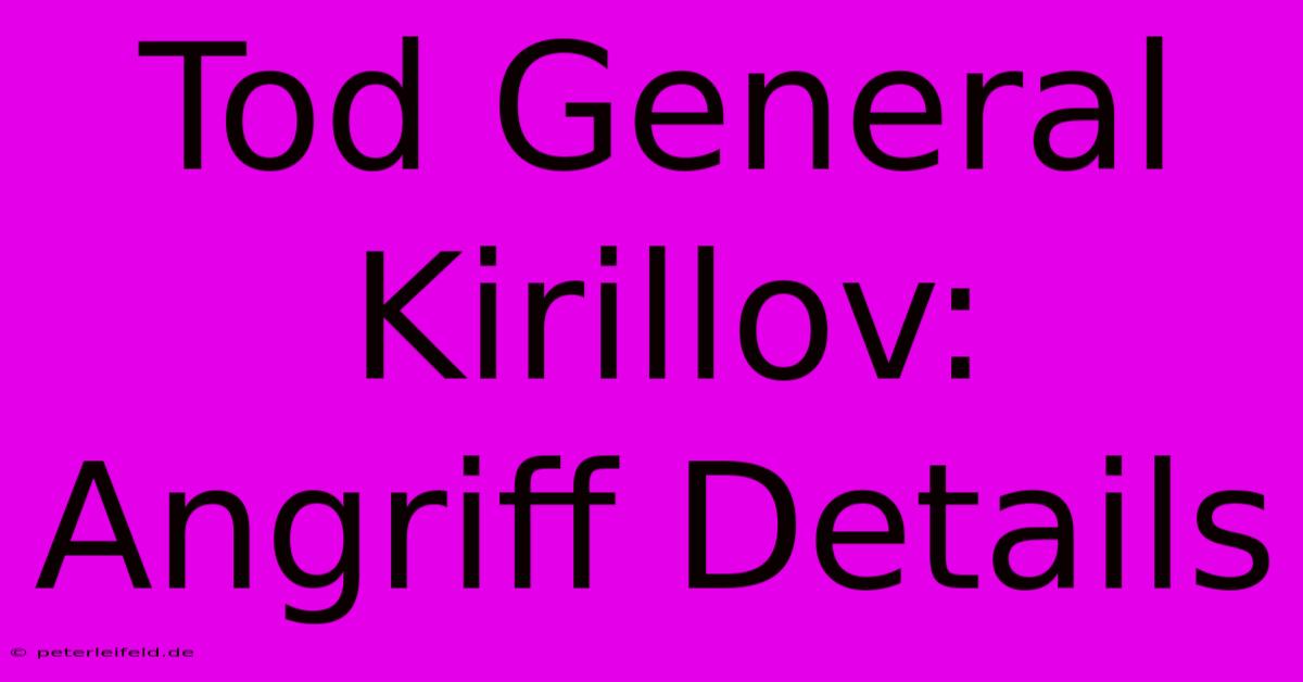 Tod General Kirillov: Angriff Details