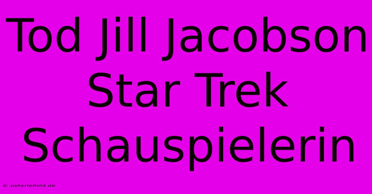 Tod Jill Jacobson Star Trek Schauspielerin